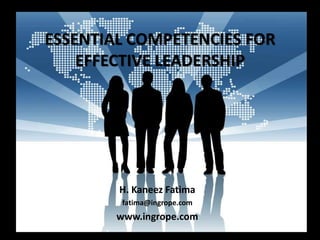 ESSENTIAL COMPETENCIES FOR
EFFECTIVE LEADERSHIP
H. Kaneez Fatima
fatima@ingrope.com
www.ingrope.com
 