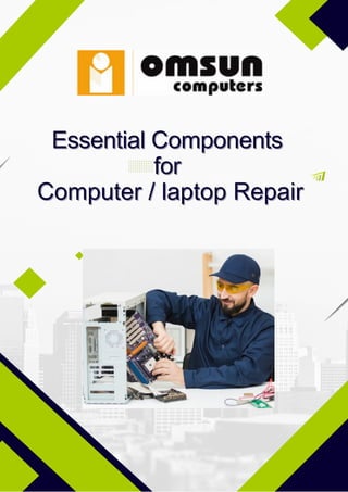 Essential Components
Essential Components
for
for
Computer / laptop Repair
Computer / laptop Repair
 