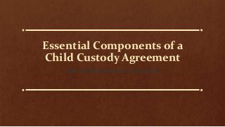 Essential Components of a
Child Custody Agreement
HHS LAWYERS AND LEGAL CONSULTANTS
 