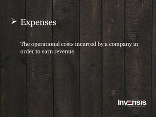  Expenses
The operational costs incurred by a company in
order to earn revenue.
 