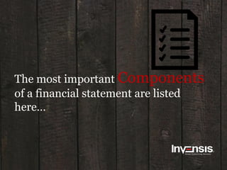 The most important Components
of a financial statement are listed
here…
 