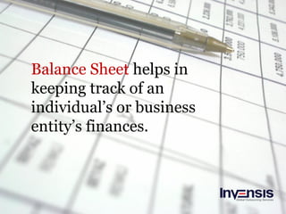 Balance Sheet helps in
keeping track of an
individual’s or business
entity’s finances.
 