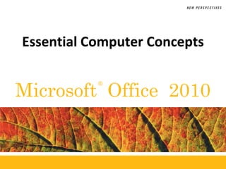 ®
Microsoft Office 2010
Essential Computer Concepts
 