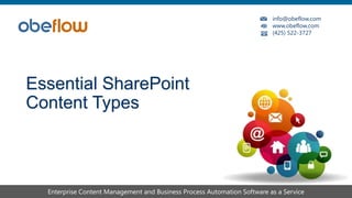 info@obeflow.com
www.obeflow.com
(425) 522-3727
Enterprise Content Management and Business Process Automation Software as a Service
Essential SharePoint
Content Types
 