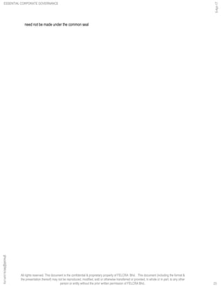 All rights reserved. This document is the confidential & proprietary property of FELCRA Bhd. This document (including the format &
the presentation thereof) may not be reproduced, modified, sold or otherwise transferred or provided, in whole or in part, to any other
person or entity without the prior written permission of FELCRA Bhd..
need not be made under the common seal
ESSENTIAL CORPORATE GOVERNANCE
5-Apr-17
23
ghazali@felcra.com.my
 