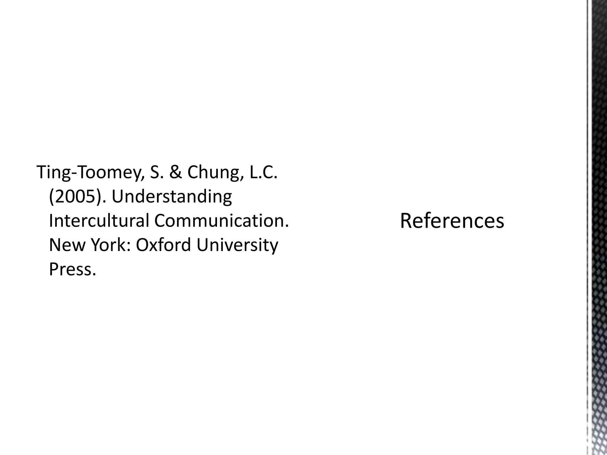 Ting-Toomey, S. & Chung, L.C. (2005). Understanding Intercultural Communication. New York: Oxford University Press.References