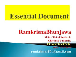 RamkrisnaBhunjawa
          M.Sc. Clinical Research,
            Chettinad University
           Chennai, Tamil Nadu.
                 Date: 12/11/2012
   ramkrisna1591@gmail.com
 