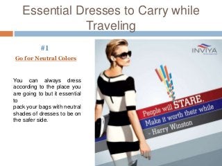 Essential Dresses to Carry while
Traveling
You can always dress
according to the place you
are going to but it essential
t...