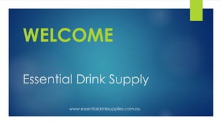 Essential Drink Supply
WELCOME
www.essentialdrinksupplies.com.au
 