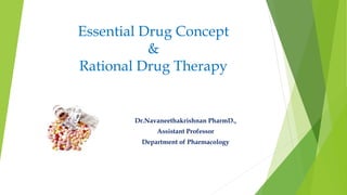 Essential Drug Concept
&
Rational Drug Therapy
Dr.Navaneethakrishnan PharmD.,
Assistant Professor
Department of Pharmacology
 