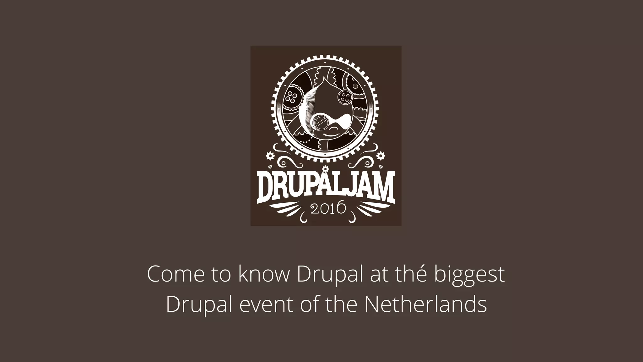 Come to know Drupal at thé biggest
Drupal event of the Netherlands
 