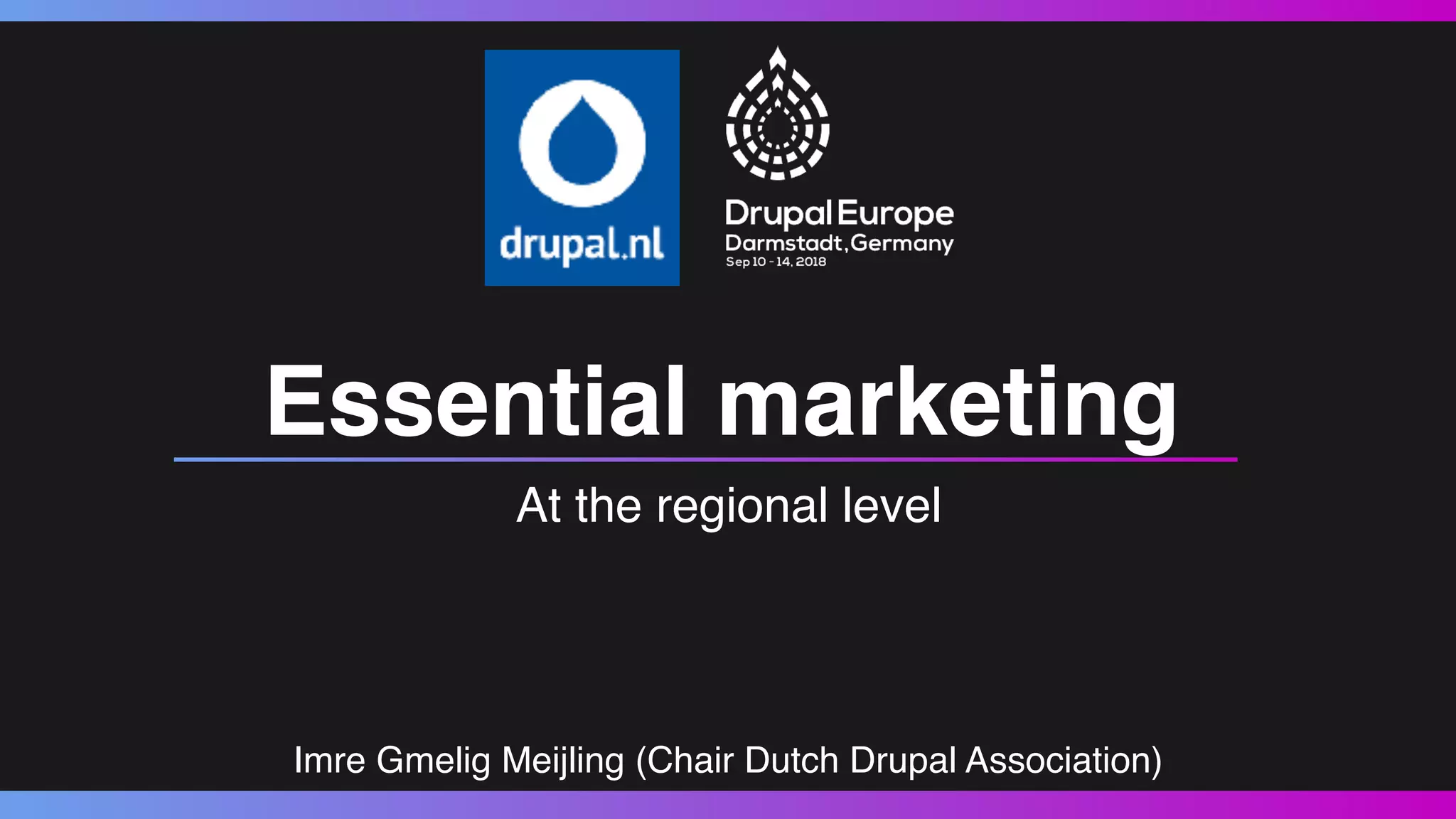 At the regional level
Essential marketing
Imre Gmelig Meijling (Chair Dutch Drupal Association)
 