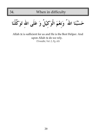 34.

Allah

When in difficulty

is sufficient for us and He is the Best Helper. And
upon Allah do we rely.
(Tirmidhi, Vol. 2, Pg. 65)

20

 