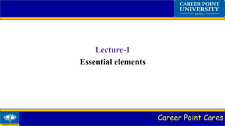Career Point Cares
Lecture-1
Essential elements
 