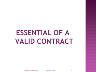 ESSENTIAL OF A
VALID CONTRACT

Copyright Dipak Parmar

August 21, 2009

7

 