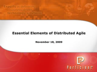 Essential Elements of Distributed Agile November 18, 2009 