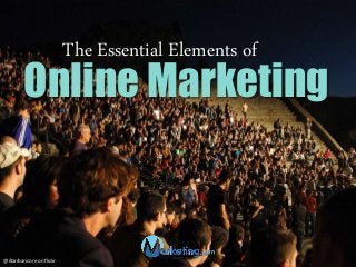 The Essential Elements of 
Online Marketing 
@ilbarbaricore on flickr 
 