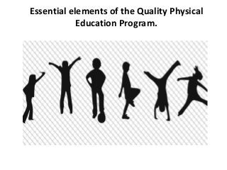 Essential elements of the Quality Physical
Education Program.
 