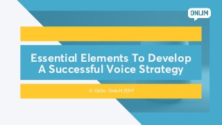 Essential Elements To Develop
A Successful Voice Strategy
© Onlim GmbH 2019
 