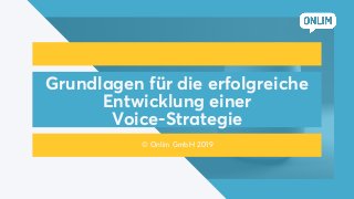 Grundlagen für die erfolgreiche
Entwicklung einer
Voice-Strategie
© Onlim GmbH 2019
 