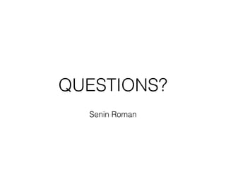 QUESTIONS?
Senin Roman
 