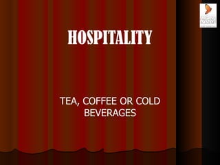 HOSPITALITY TEA, COFFEE OR COLD BEVERAGES 