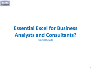 1
Essential Excel for Business
Analysts and Consultants?
Practical guide
 