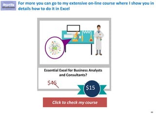 44
For more you can go to my extensive on-line course where I show you in
details how to do it in Excel
Click to check my ...