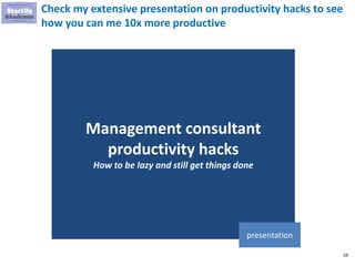 59
Check my extensive presentation on productivity hacks to see
how you can me 10x more productive
Management consultant
p...