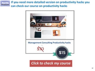 60
If you need more detailed version on productivity hacks you
can check our course on productivity hacks
Click to check m...