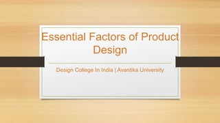 Essential Factors of Product
Design
Design College In India | Avantika University
 