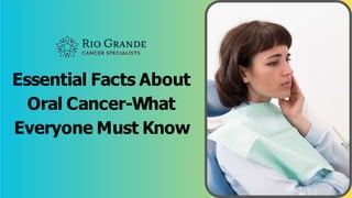 Essential Facts About
Oral Cancer-What
Everyone Must Know
 