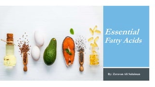 Essential
Fatty Acids
By: Zeravan Ali Sulaiman
 