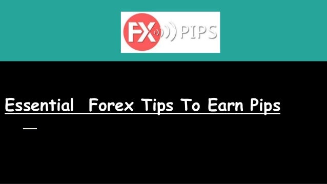 Essential Forex Tips To Earn Pips - 