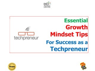 Essential
Growth
Mindset Tips
t Insurance for For Success as a
Techpreneur
 