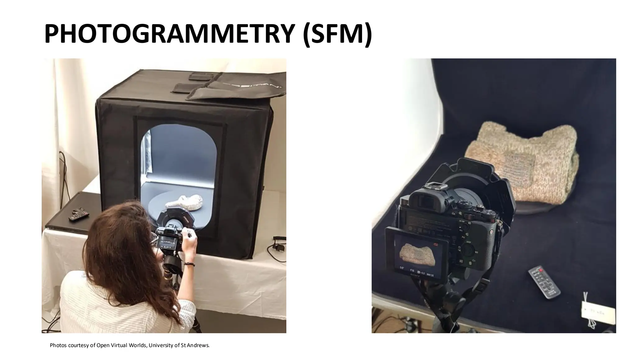 PHOTOGRAMMETRY (SFM)
Photos courtesy of Open Virtual Worlds, University of St Andrews.
 