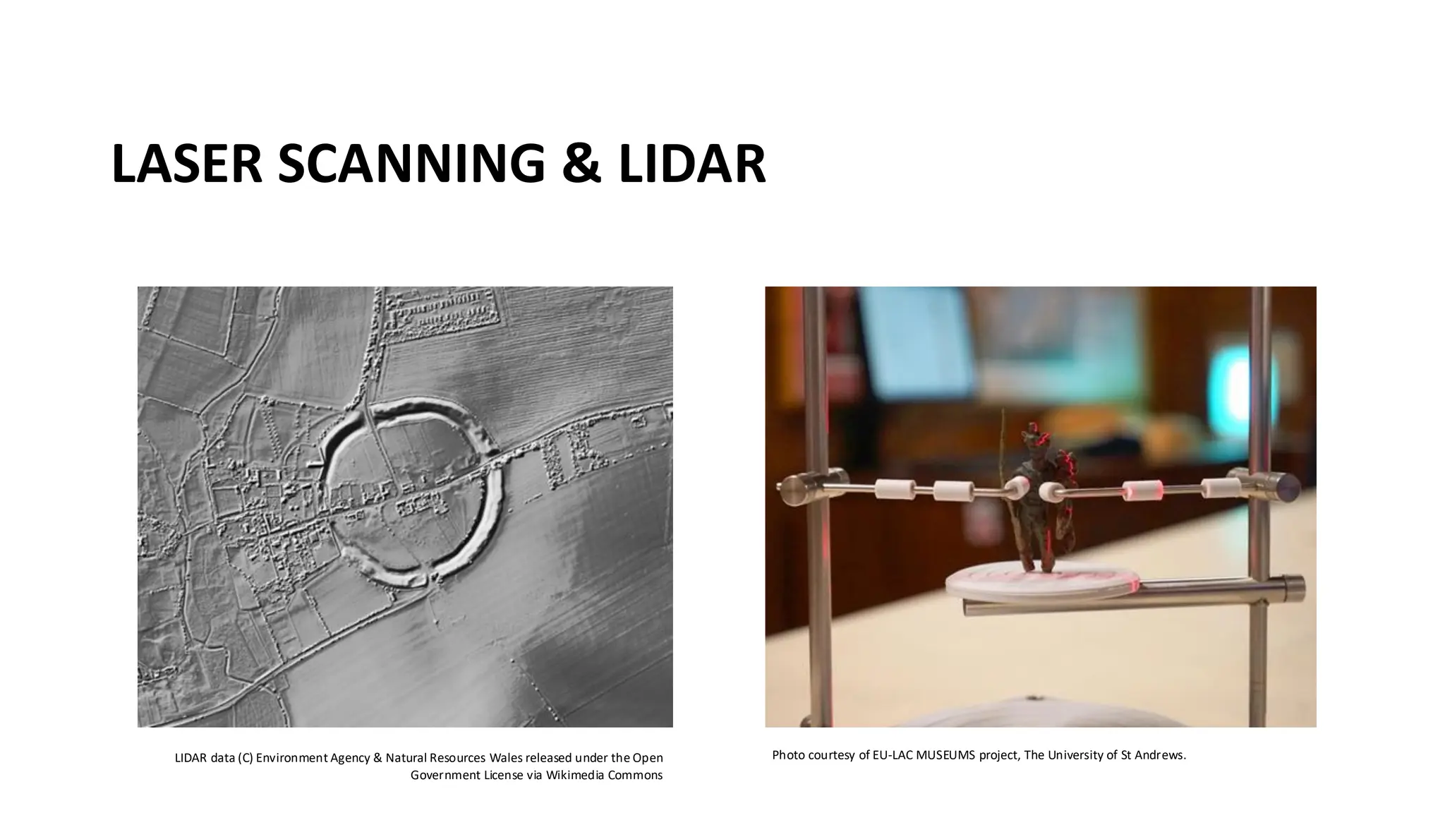 LASER SCANNING & LIDAR
LIDAR data (C) Environment Agency & Natural Resources Wales released under the Open
Government License via Wikimedia Commons
Photo courtesy of EU-LAC MUSEUMS project, The University of St Andrews.
 