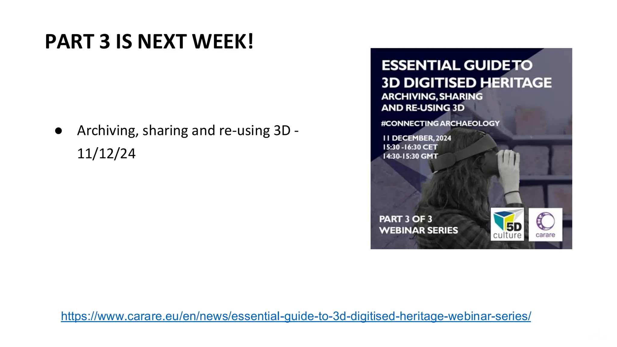 ● Archiving, sharing and re-using 3D -
11/12/24
PART 3 IS NEXT WEEK!
https://www.carare.eu/en/news/essential-guide-to-3d-digitised-heritage-webinar-series/
 