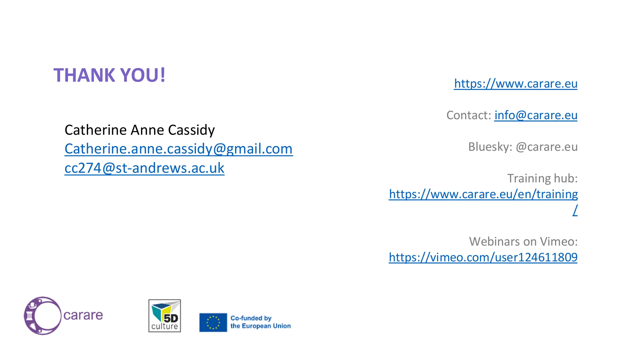 Catherine Anne Cassidy
Catherine.anne.cassidy@gmail.com
cc274@st-andrews.ac.uk
THANK YOU! https://www.carare.eu
Contact: info@carare.eu
Bluesky: @carare.eu
Training hub:
https://www.carare.eu/en/training
/
Webinars on Vimeo:
https://vimeo.com/user124611809
 