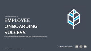 The Essential Guide to
EMPLOYEE
ONBOARDING
SUCCESS
Build better connected, more engaged and higher performing teams.
SAPLING Delivering Employee Onboarding Success
SHARETHE GUIDE!
 
