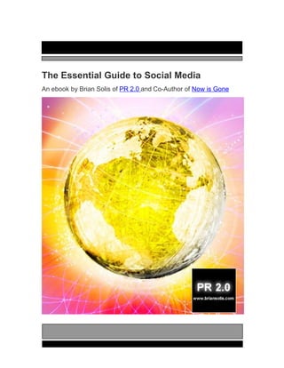 The Essential Guide to Social Media
An ebook by Brian Solis of PR 2.0 and Co-Author of Now is Gone
 