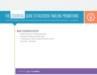 WHAT’S COVERED IN THIS PDF:
»» 9 Best practices for Timeline promotions
»» 8 Awesome Timeline promotion ideas
»» 5 Legal ways to contact Timeline promotion winners
»» Your FAQs – Answered!

 