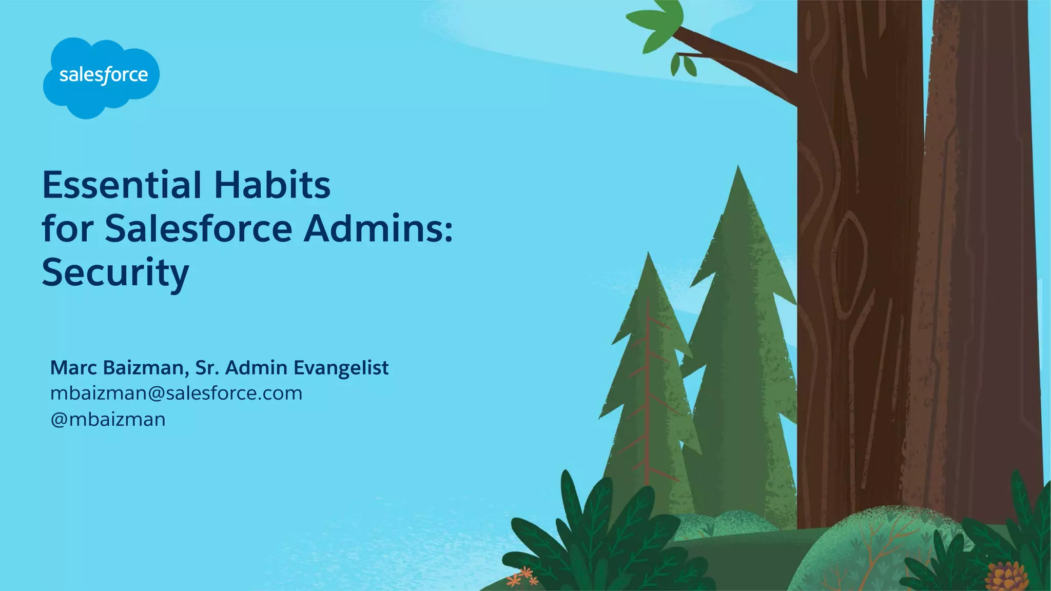 Essential Habits
for Salesforce Admins:
Security
Marc Baizman, Sr. Admin Evangelist
mbaizman@salesforce.com
@mbaizman
 