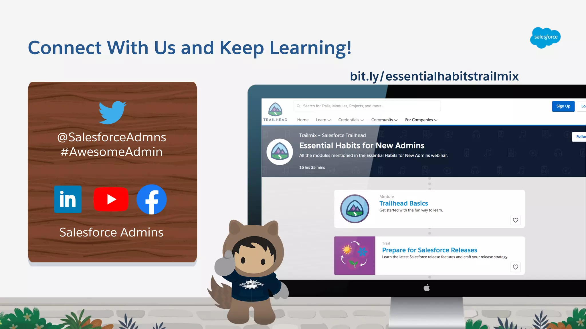 Connect With Us and Keep Learning!
@SalesforceAdmns
#AwesomeAdmin
Salesforce Admins
bit.ly/essentialhabitstrailmix
 