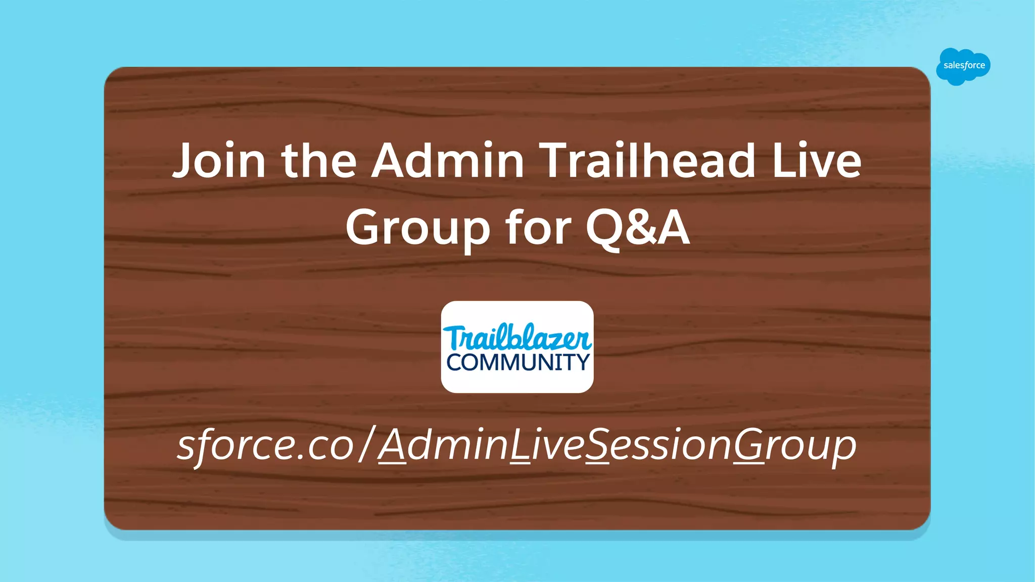 Join the Admin Trailhead Live
Group for Q&A
sforce.co/AdminLiveSessionGroup
 