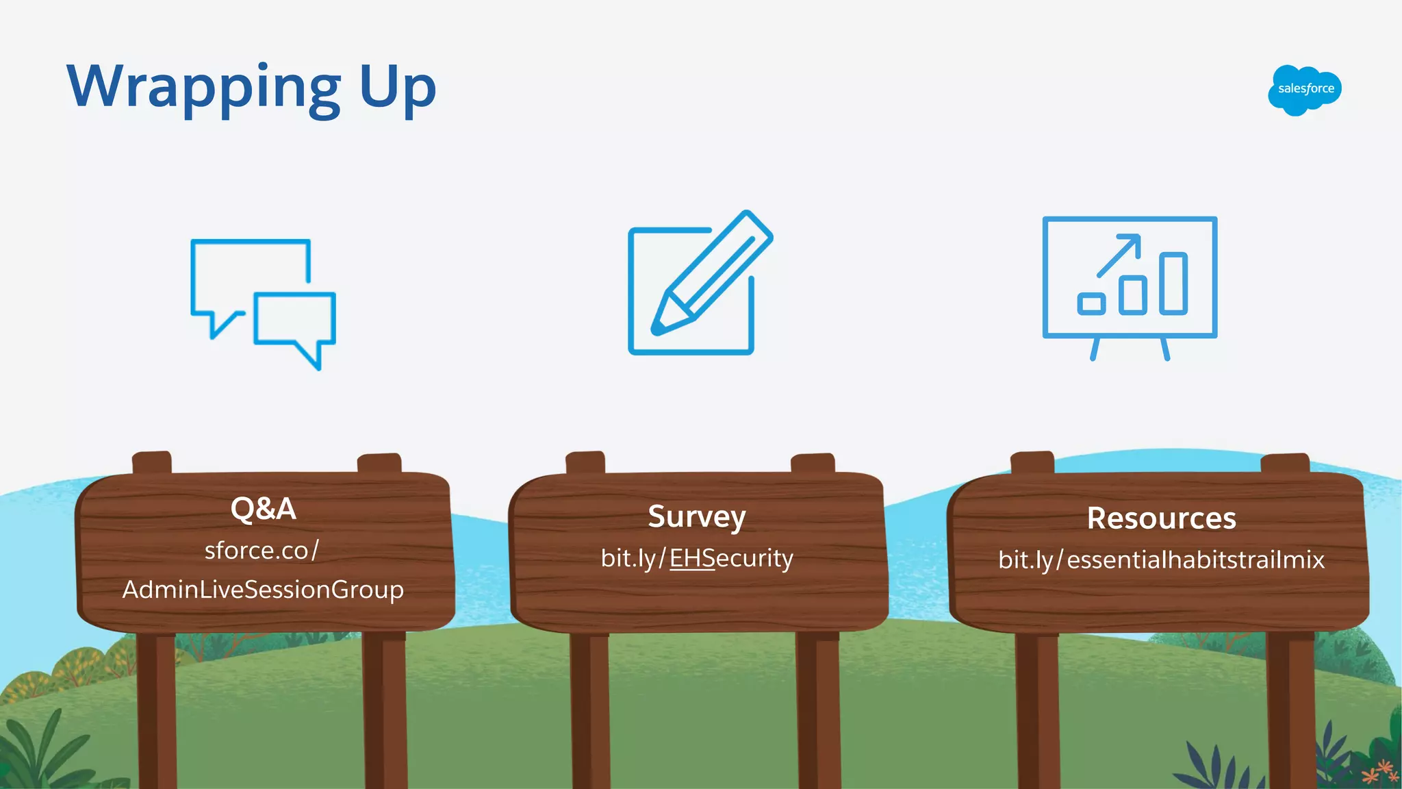 Q&A
sforce.co/
AdminLiveSessionGroup
Resources
bit.ly/essentialhabitstrailmix
Survey
bit.ly/EHSecurity
Wrapping Up
 