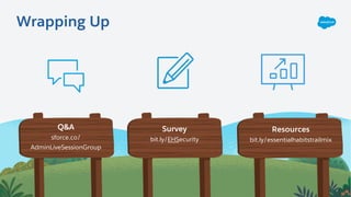 Q&A
sforce.co/
AdminLiveSessionGroup
Resources
bit.ly/essentialhabitstrailmix
Survey
bit.ly/EHSecurity
Wrapping Up
 