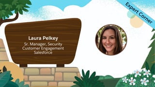 Laura Pelkey
Sr. Manager, Security
Customer Engagement
Salesforce
Expert Corner
 
