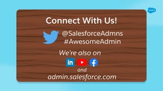 Connect With Us!
@SalesforceAdmns
#AwesomeAdmin
We’re also on
and
admin.salesforce.com
 