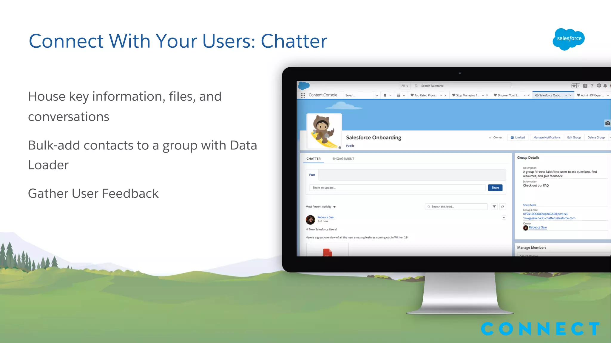 House key information, files, and
conversations
Bulk-add contacts to a group with Data
Loader
Gather User Feedback
Connect With Your Users: Chatter
C o n n e c t
 
